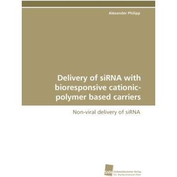 Delivery of siRNA with bioresponsive cationic-polymer based carriers, Fachbücher von Alexander Philipp