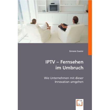 IPTV - Fernsehen im Umbruch, Fachbücher von Simone Sauter