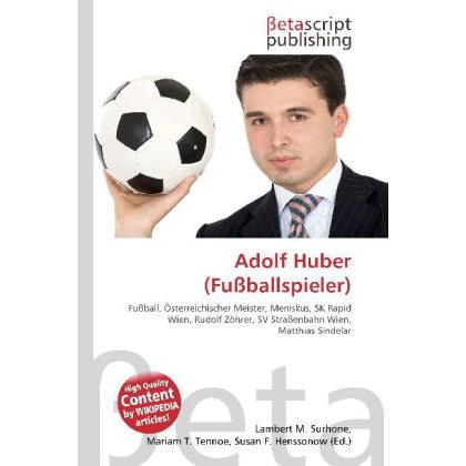 Adolf Huber (Fussballspieler), Ratgeber von Lambert M. Surhone, Mariam T. Tennoe, Susan F. Henssonow