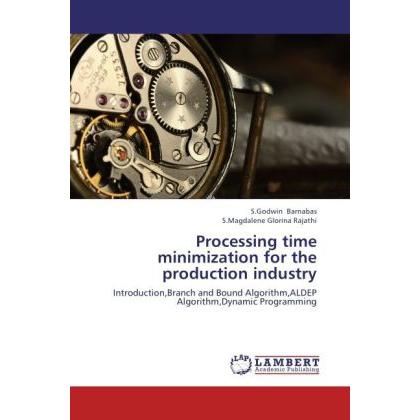 Processing time minimization for the production industry, Fachbücher von S.Godwin Barnabas, S.Magdalene Glorina Rajathi