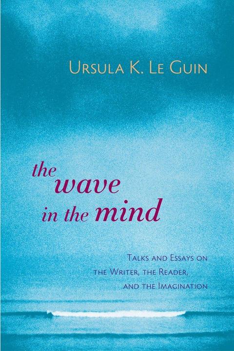 The Wave in the Mind: Talks and Essays on the Writer, the Reader, and the Imagination (Ursula K. Le Guin, Englisch)