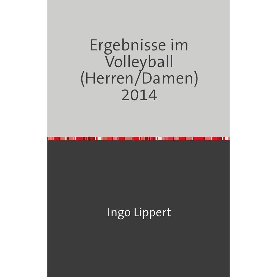 Sportstatistik / Ergebnisse im Volleyball (Herren/Damen) 2014, Ratgeber von Ingo Lippert