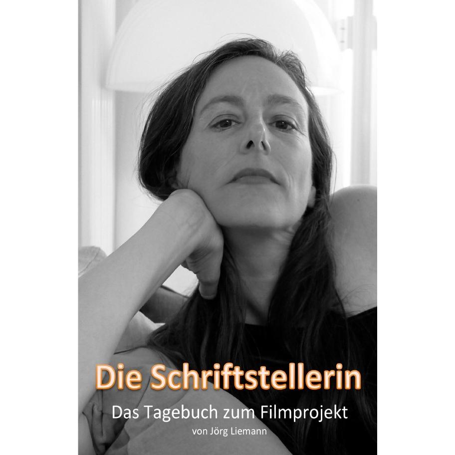 Die Schriftstellerin - Das Tagebuch zum Filmprojekt, Belletristik von Jörg Liemann