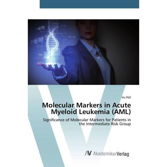 Molecular Markers in Acute Myeloid Leukemia (AML), Fachbücher von Iris Pöll