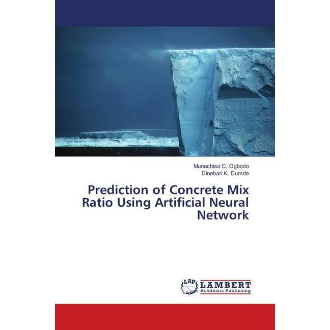 Prediction of Concrete Mix Ratio Using Artificial Neural Network, Fachbücher von Dinebari K. Dumde, Munachiso C. Ogbodo