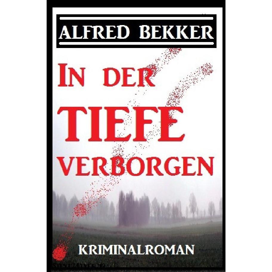 In der Tiefe verborgen: Kriminalroman, Belletristik von Alfred Bekker
