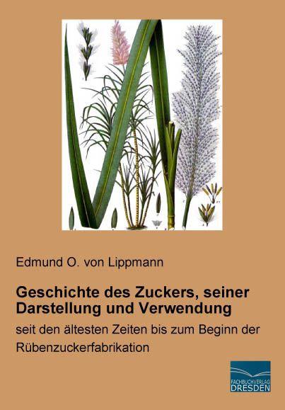 Produktbild Geschichte des Zuckers, seiner Darstellung und Verwendung (Deutsch, Edmund Oskar von Lippmann, 2016)