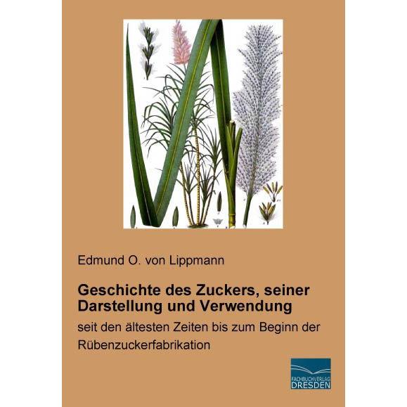 Geschichte des Zuckers, seiner Darstellung und Verwendung, Sachbücher von Edmund Oskar von Lippmann