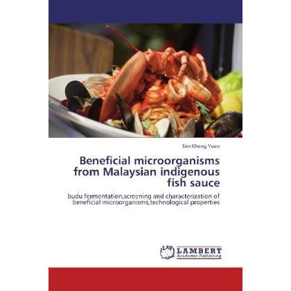 Beneficial microorganisms from Malaysian indigenous fish sauce, Fachbücher von Sim Kheng Yuen