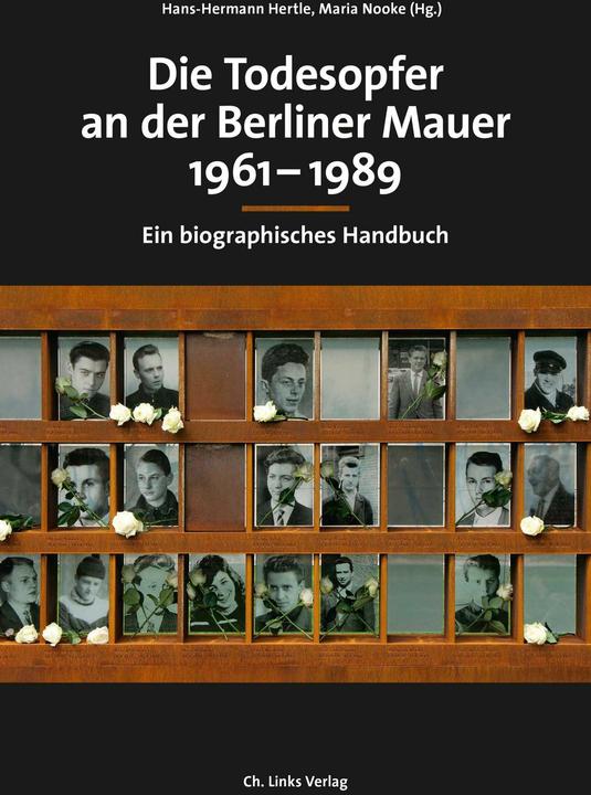 Die Todesopfer an der Berliner Mauer 1961–1989 (Deutsch, Hans-Hermann Hertle, Lydia Dollmann, Maria Nooke, Martin Ahrends, Udo Baron, 2019)
