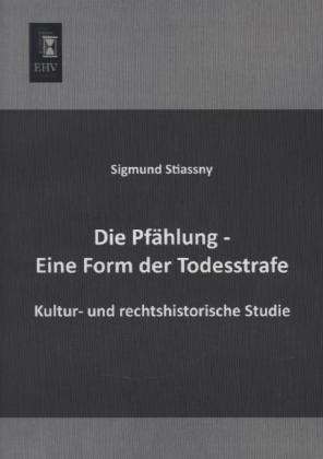 Produktbild Die Pfählung - Eine Form der Todesstrafe (Deutsch, Sigmund Stiassny, 2013)