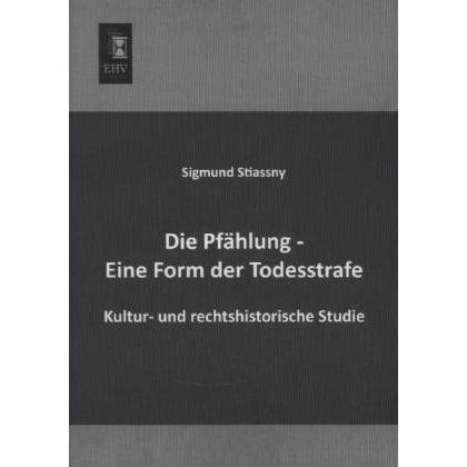 Die Pfählung - Eine Form der Todesstrafe, Sachbücher von Sigmund Stiassny