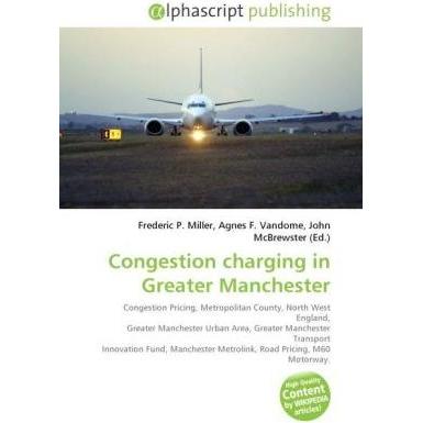 Congestion charging in Greater Manchester, Fachbücher von Agnes F. Vandome, Frederic P. Miller, John McBrewster