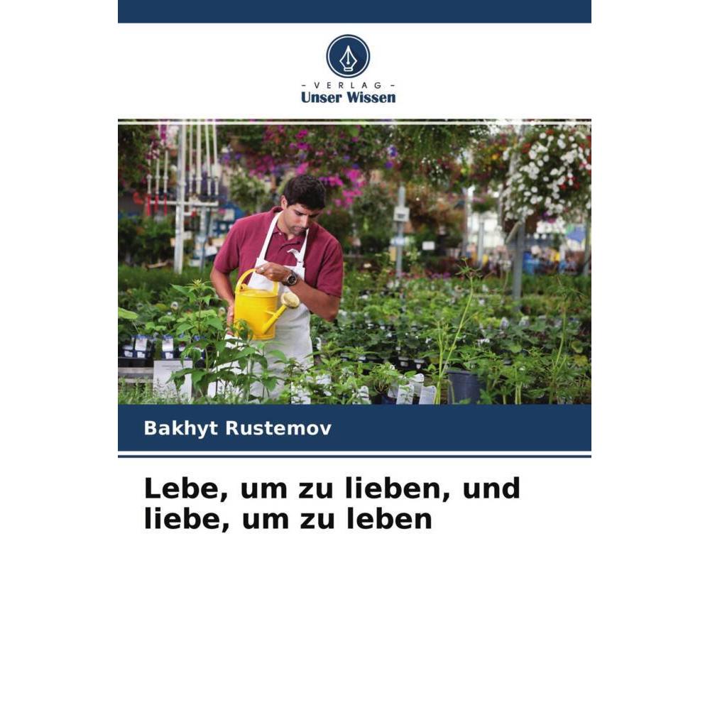 Lebe, um zu lieben, und liebe, um zu leben, Fachbücher von Bakhyt Rustemov