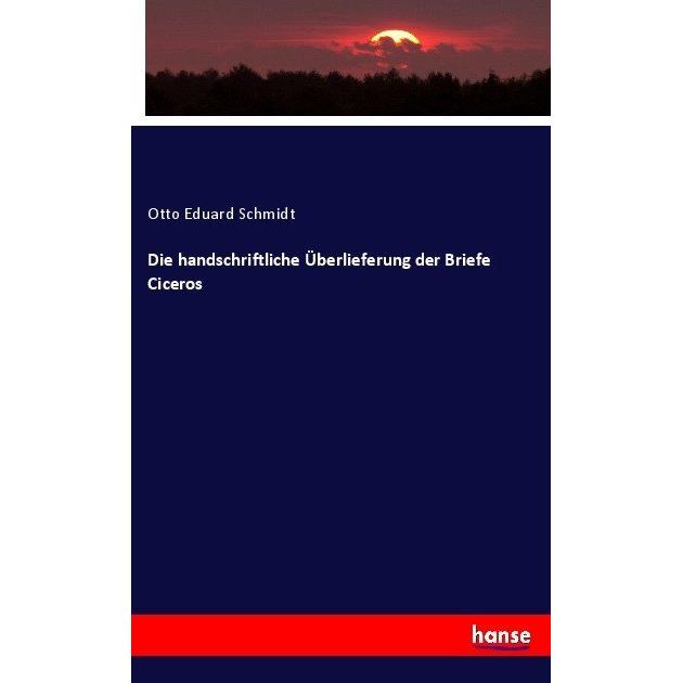 Die handschriftliche Überlieferung der Briefe Ciceros, Fachbücher von Otto Eduard Schmidt