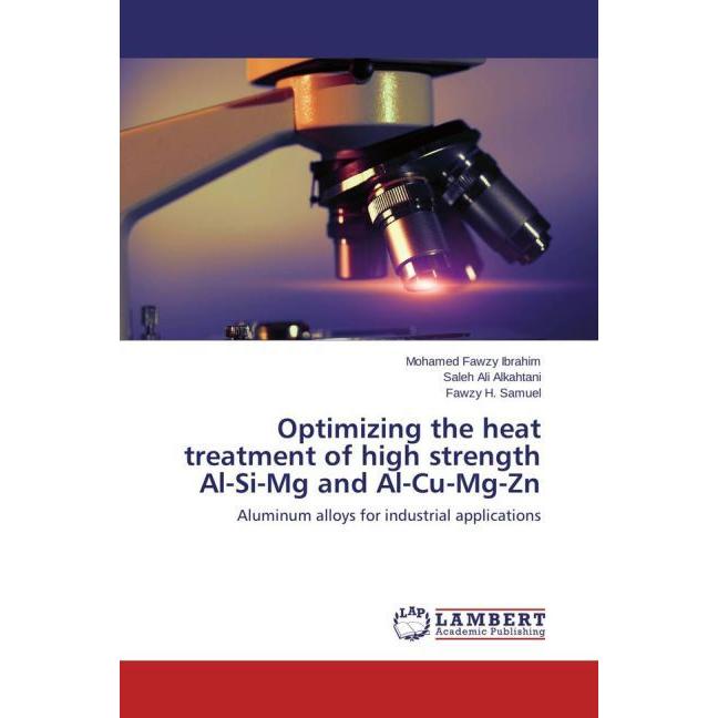 Optimizing the heat treatment of high strength Al-Si-Mg and Al-Cu-Mg-Zn, Ratgeber von Mohamed Fawzy Ibrahim, Saleh Ali A...