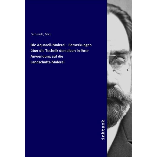 Die Aquarell-Malerei : Bemerkungen über die Technik derselben in ihrer Anwendung auf die Landschafts, Fachbücher von Max...