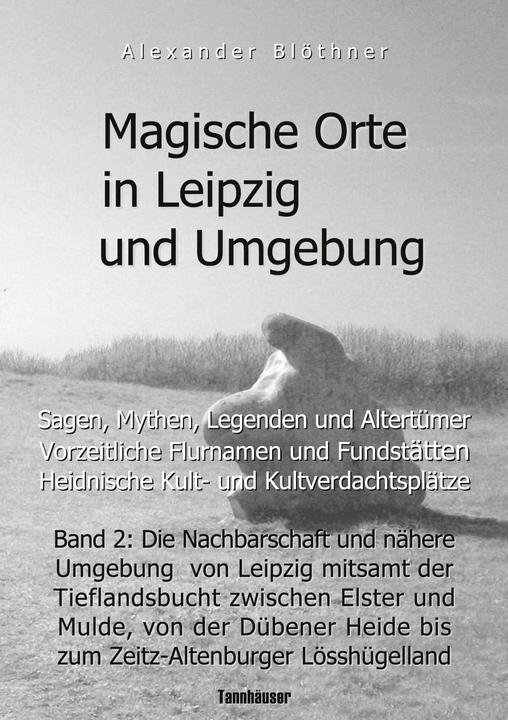 Produktbild Magische Orte in Leipzig und Umgebung: Sagen, Mythen, Legenden und Altertmer, vorzeitliche Flur (Deutsch, Alexander Blöthner, 2021)