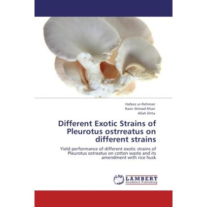 Different Exotic Strains of Pleurotus ostrreatus on different strains, Fachbücher von Allah Ditta, Hafeez -ur- Rehman