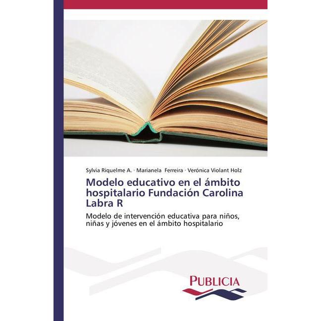 Modelo educativo en el ámbito hospitalario Fundación Carolina Labra R, Fachbücher von Verónica Violant Holz, Sylvia Riqu...