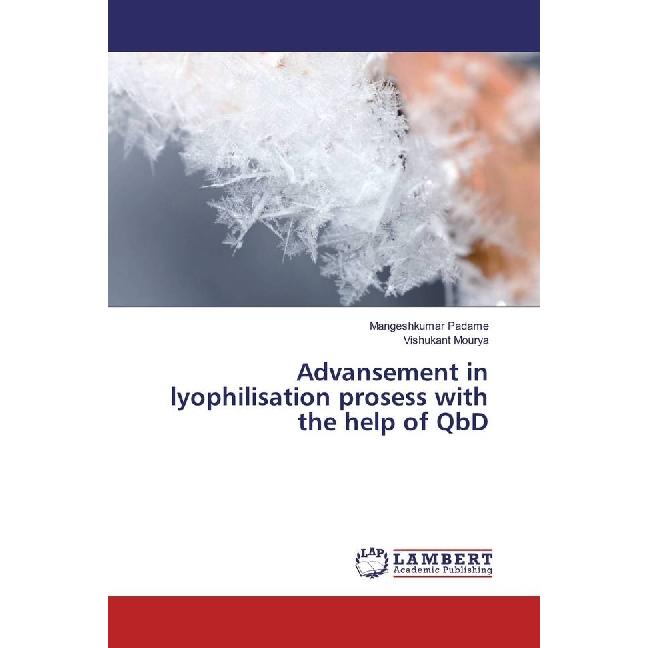 Advansement in lyophilisation prosess with the help of QbD, Fachbücher von Mangeshkumar Padame, Vishukant Mourya