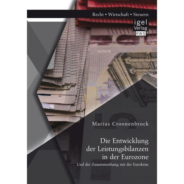 Die Entwicklung der Leistungsbilanzen in der Eurozone und der Zusammenhang mit der Eurokrise, Fachbücher von Marius Croo...