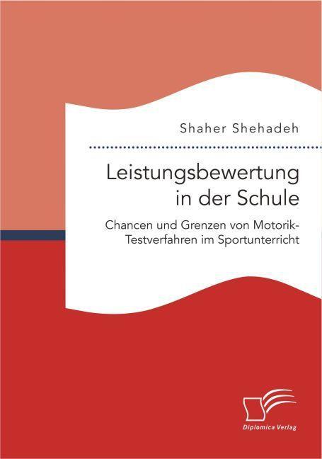 Produktbild Leistungsbewertung in der Schule: Chancen und Grenzen von Motorik-Testverfahren im Sportunterricht (Deutsch, Shaher Shehadeh, 2016)