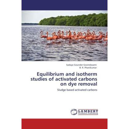 Equilibrium and isotherm studies of activated carbons on dye removal, Fachbücher von B. R. Phanikumar, Sadaya Gounder Go...