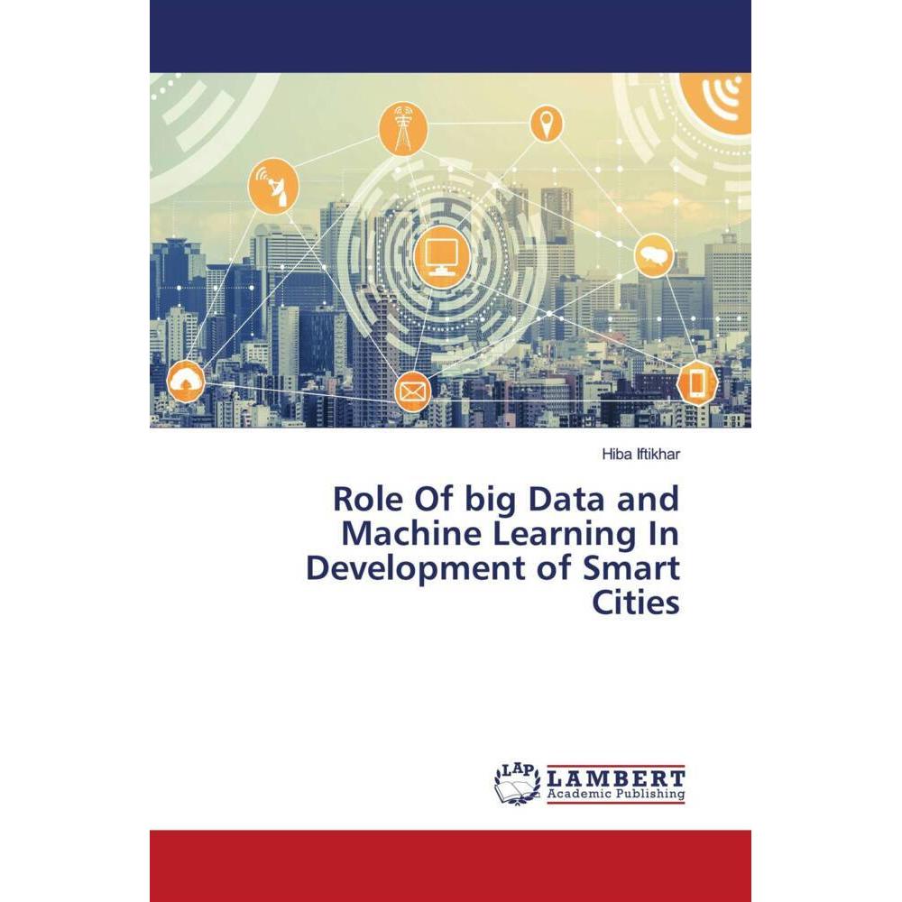Role Of big Data and Machine Learning In Development of Smart Cities, Fachbücher von Hiba Iftikhar
