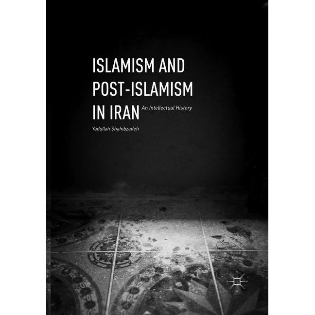 Islamism and Post-Islamism in Iran, Fachbücher von Yadullah Shahibzadeh