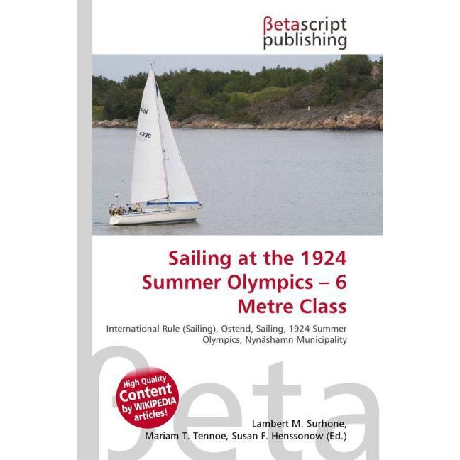 Sailing at the 1924 Summer Olympics 6 Metre Class, Ratgeber von Lambert M. Surhone, Mariam T. Tennoe, Susan F. Henssonow
