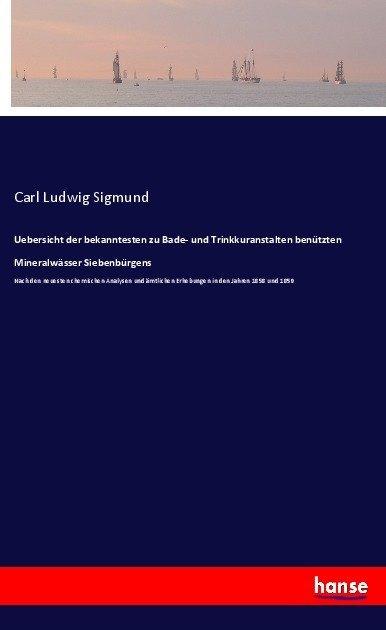 Produktbild Uebersicht der bekanntesten zu Bade- und Trinkkuranstalten benützten Mineralwässer Siebenbürgens (Deutsch, Carl Ludwig Sigmund, 2017)