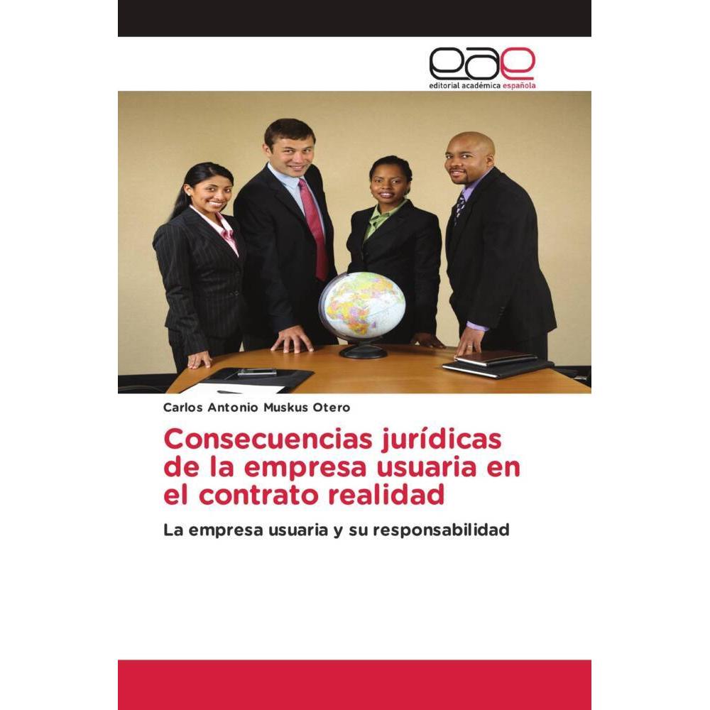 Consecuencias jurídicas de la empresa usuaria en el contrato realidad, Ratgeber von Carlos Antonio Muskus Otero