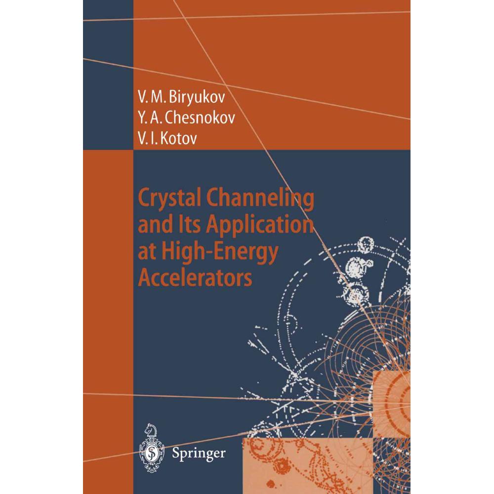 Crystal Channeling and Its Application at High-Energy Accelerators, Fachbücher von Vladilen I. Kotov, Valery M. Biryukov...
