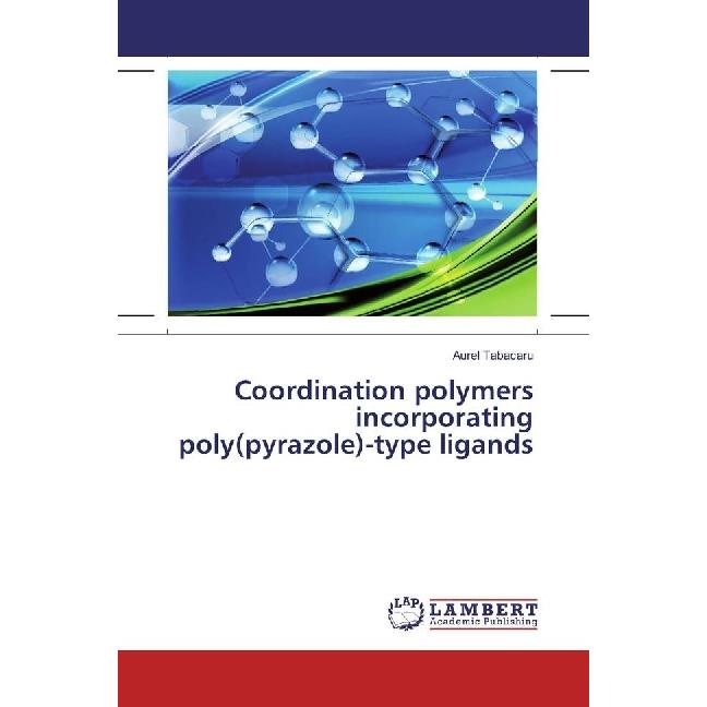 Coordination polymers incorporating poly(pyrazole)-type ligands, Fachbücher von Aurel Tabacaru