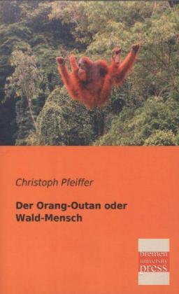 Produktbild Der Orang-Outan oder Wald-Mensch (Deutsch, Christoph Pfeiffer, 2013)