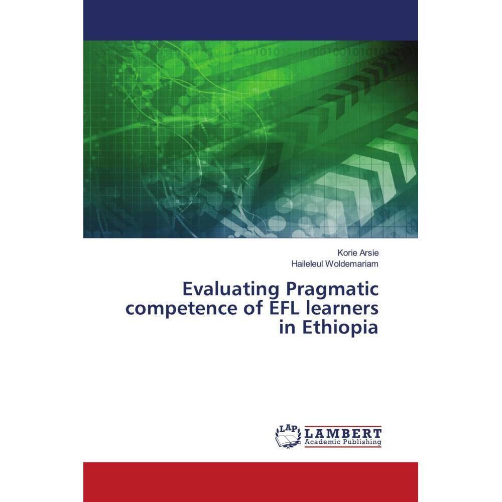 Evaluating Pragmatic competence of EFL learners in Ethiopia, Fachbücher von Korie Arsie, Haileleul Woldemariam