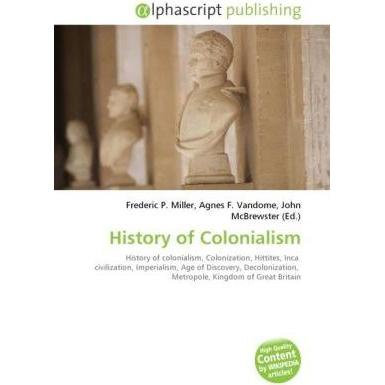 History of Colonialism, Fachbücher von Frederic P. Miller, John McBrewster, Agnes F. Vandome