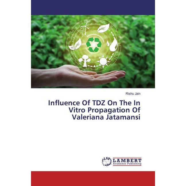 Influence Of TDZ On The In Vitro Propagation Of Valeriana Jatamansi, Fachbücher von Rishu Jain
