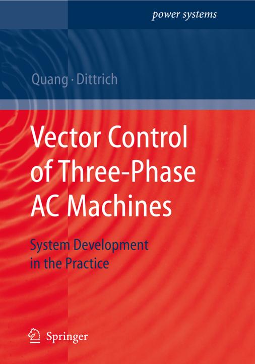 Vector Control of Three-Phase AC Machines (Englisch, Jörg-Andreas Dittrich, Nguyen Phung Quang, 2010)