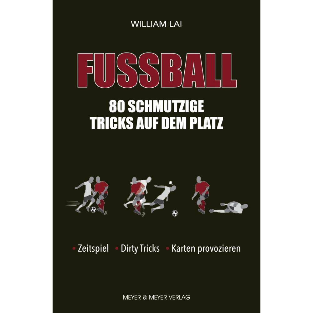 Fussball: 80 schmutzige Tricks auf dem Platz, Ratgeber von William Lai