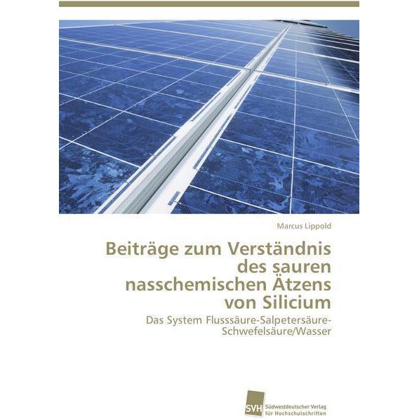 Beiträge zum Verständnis des sauren nasschemischen Ätzens von Silicium, Fachbücher von Marcus Lippold