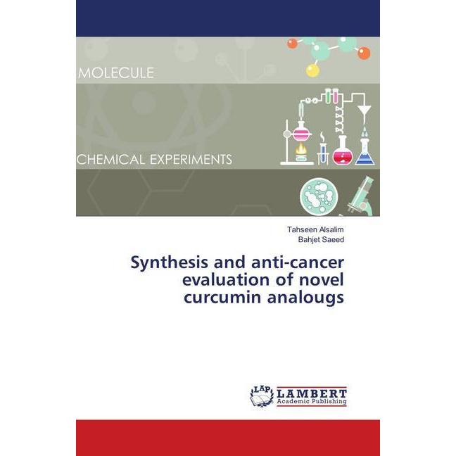 Synthesis and anti-cancer evaluation of novel curcumin analougs, Fachbücher von Bahjet Saeed, Tahseen Alsalim