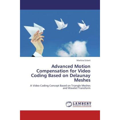 Advanced Motion Compensation for Video Coding Based on Delaunay Meshes, Fachbücher von Martina Eckert