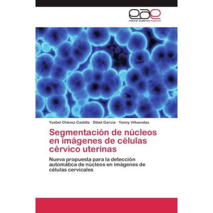 Segmentación de núcleos en imágenes de células cérvico uterinas, Fachbücher von Yusbel Chávez-Castilla, Yenny Villuendas...