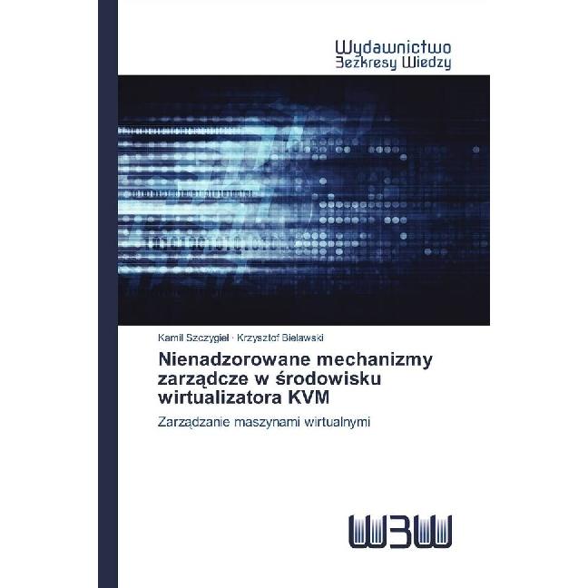 Nienadzorowane mechanizmy zarzadcze w srodowisku wirtualizatora KVM, Fachbücher von Krzysztof Bielawski, Kamil Szczygiel