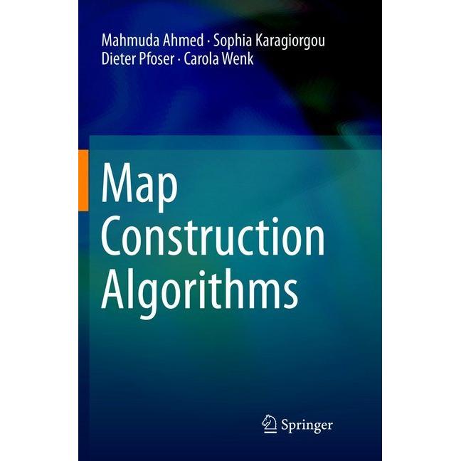 Map Construction Algorithms, Fachbücher von Sophia Karagiorgou, Carola Wenk, Mahmuda Ahmed, Dieter Pfoser