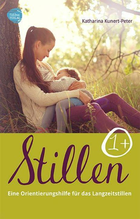 Produktbild Stillen 1+ - Eine Orientierungshilfe für das Langzeitstillen (Deutsch, Katharina Kunert-Peter, 2016)