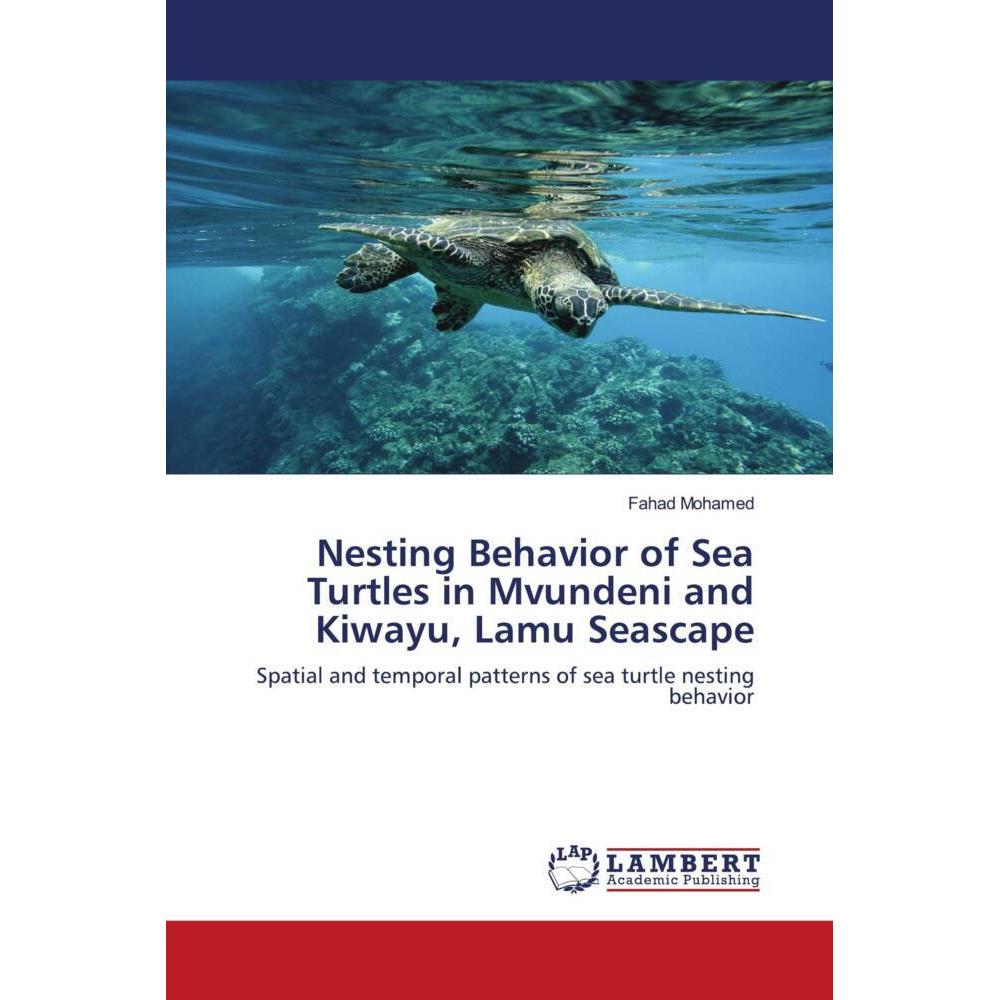 Nesting Behavior of Sea Turtles in Mvundeni and Kiwayu, Lamu Seascape, Fachbücher von Fahad Mohamed