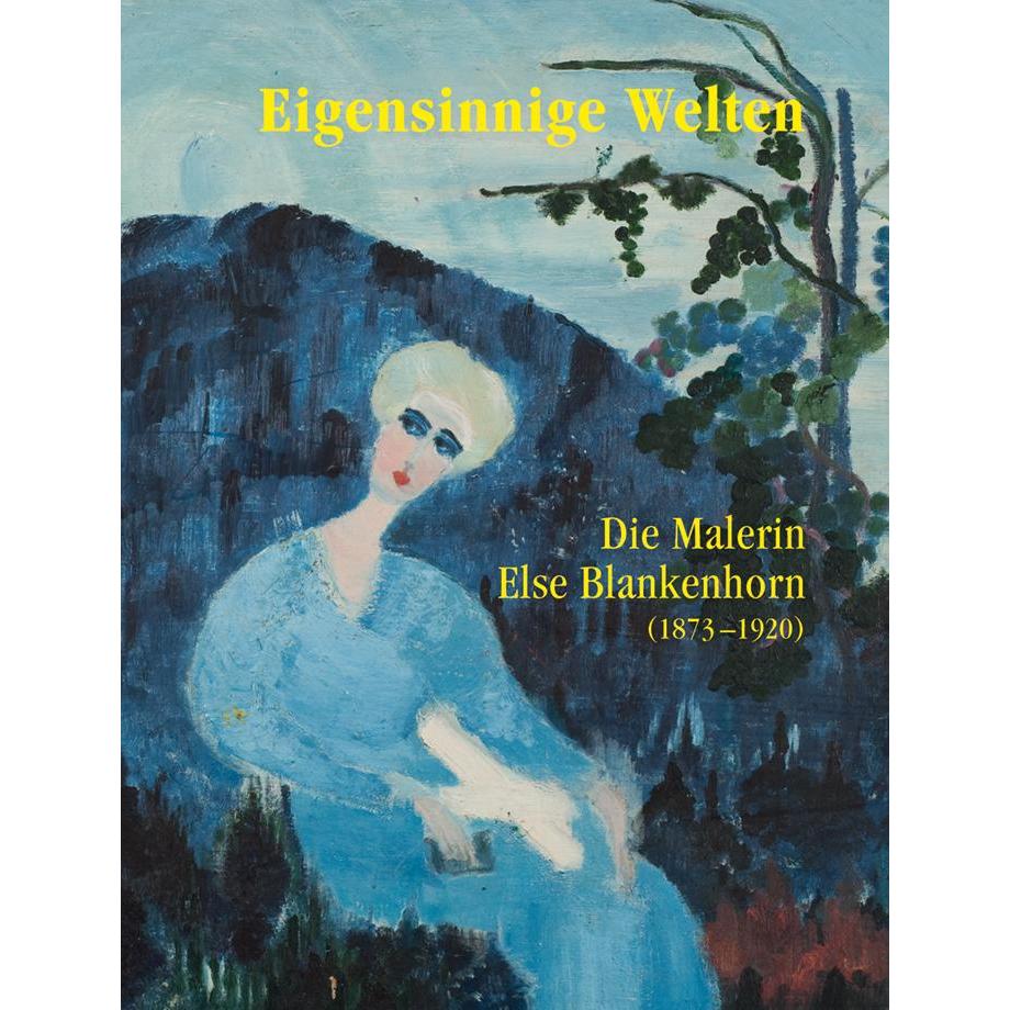 Eigensinnige Welten - Die Malerin Else Blankenhorn (1873-1920), Sachbücher von Sabine Hohnholz, Ingrid von Beyme, Fréder...